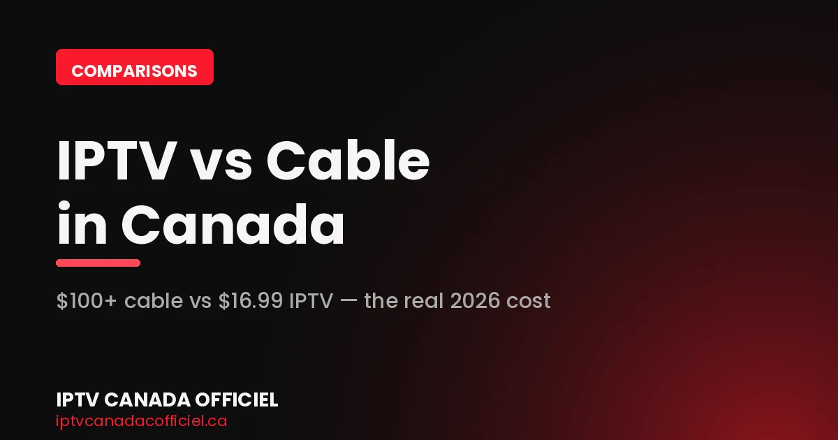 IPTV vs cable Canada cost and channel comparison 2026