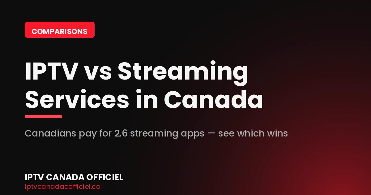 IPTV vs streaming services comparison for Canada in 2026